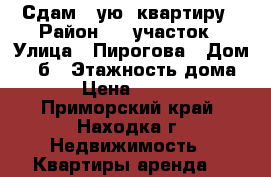 Сдам 1-ую. квартиру › Район ­ 1 участок › Улица ­ Пирогова › Дом ­ 60б › Этажность дома ­ 9 › Цена ­ 13 000 - Приморский край, Находка г. Недвижимость » Квартиры аренда   